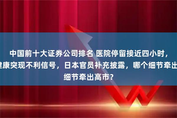 中国前十大证券公司排名 医院停留接近四小时，高市健康突现不利信号，日本官员补充披露，哪个细节牵出高市？